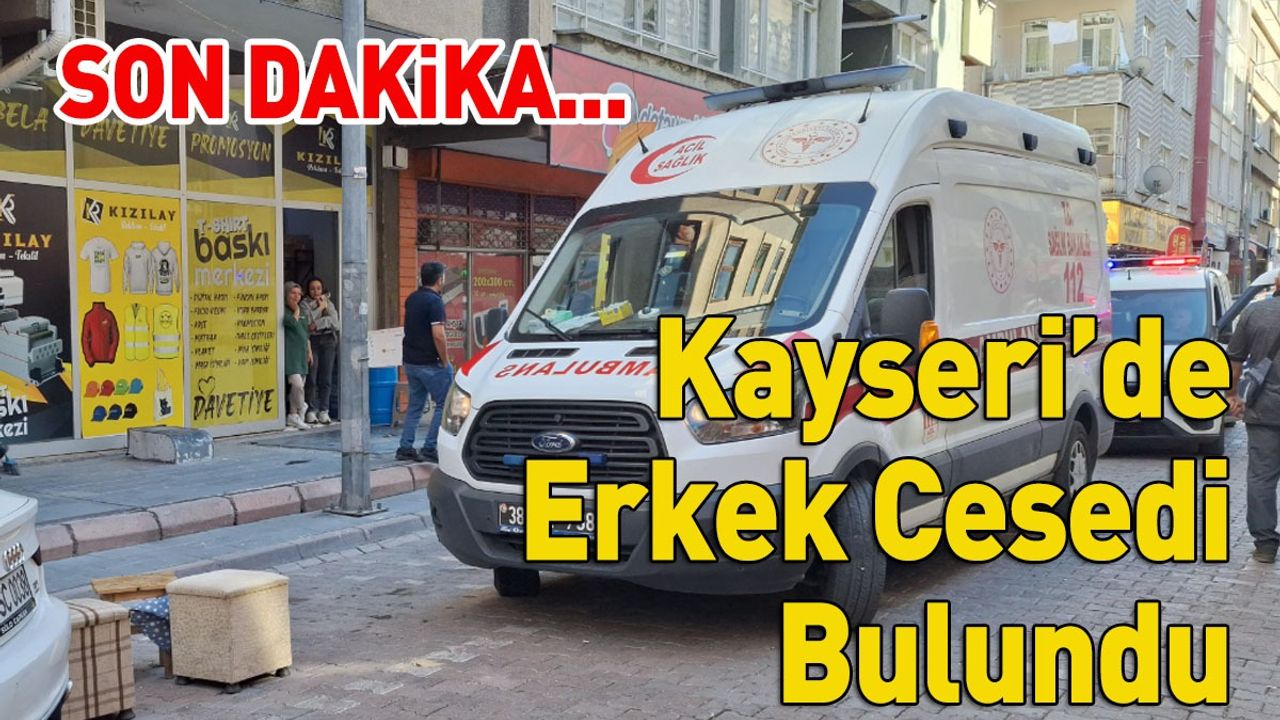 Kayseri’de Erkek Cesedi Bulundu!