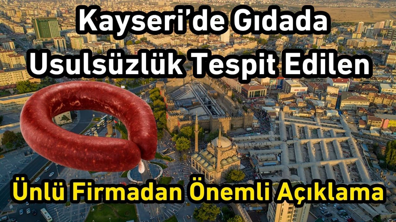 Kayseri’de Gıdada Usulsüzlük Tespit Edilen Ünlü Firmadan Önemli Açıklama Geldi