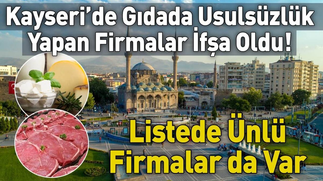 Kayseri’de Gıdada Usulsüzlük Yapan Firmalar İfşa Oldu! Listede Ünlü Firmalar da Var