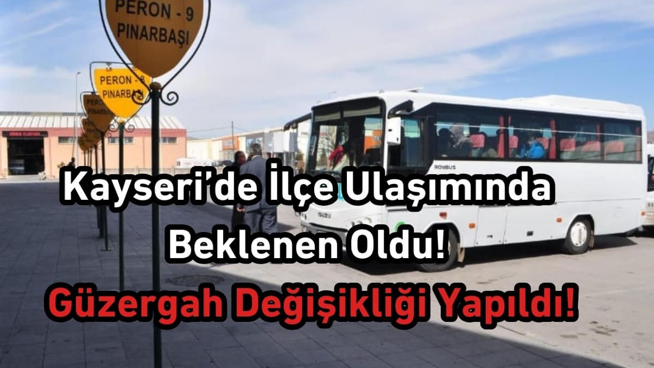 Kayseri’de İlçe Ulaşımında Beklenen Oldu! Önemli Güzergah Değişikliği Yapıldı!