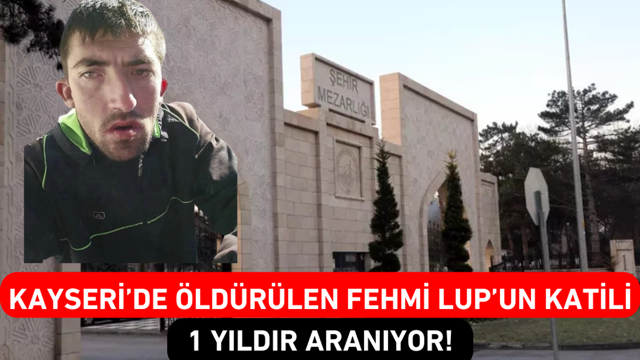 Kayseri’de öldürülen Fehmi Lup’un katili 1 yıldır aranıyor!