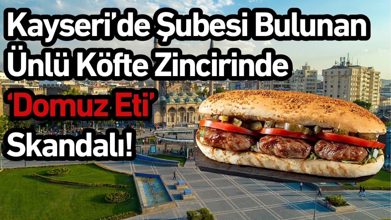 Kayseri’de Şubesi Bulunan Ünlü Köfte Zincirinde ‘Domuz Eti’ Skandalı!