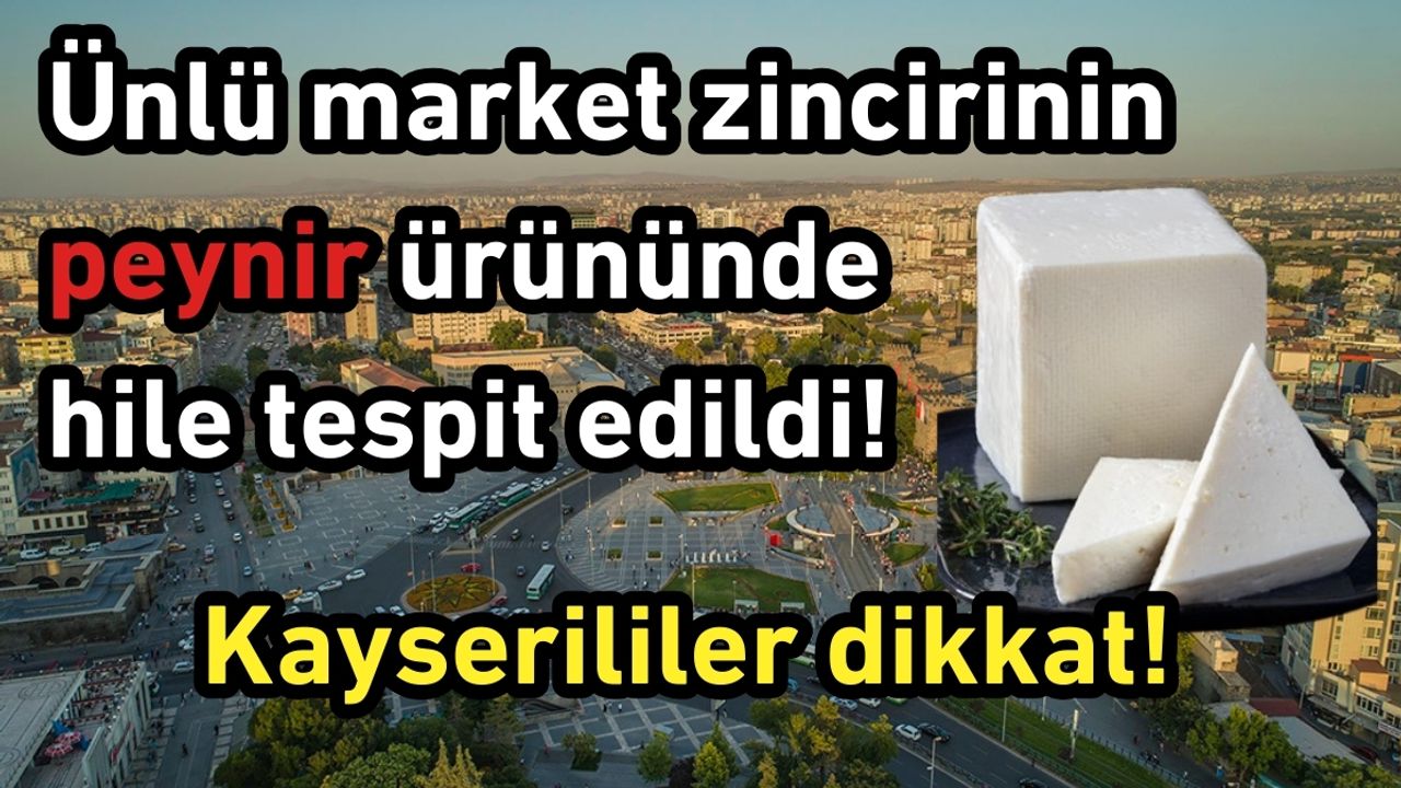 Kayserililer dikkat! Ünlü market zincirinin peynir ürününde hile tespit edildi!