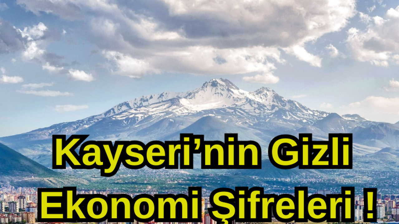 Kayseri’nin Gizli Ekonomi Şifreleri
