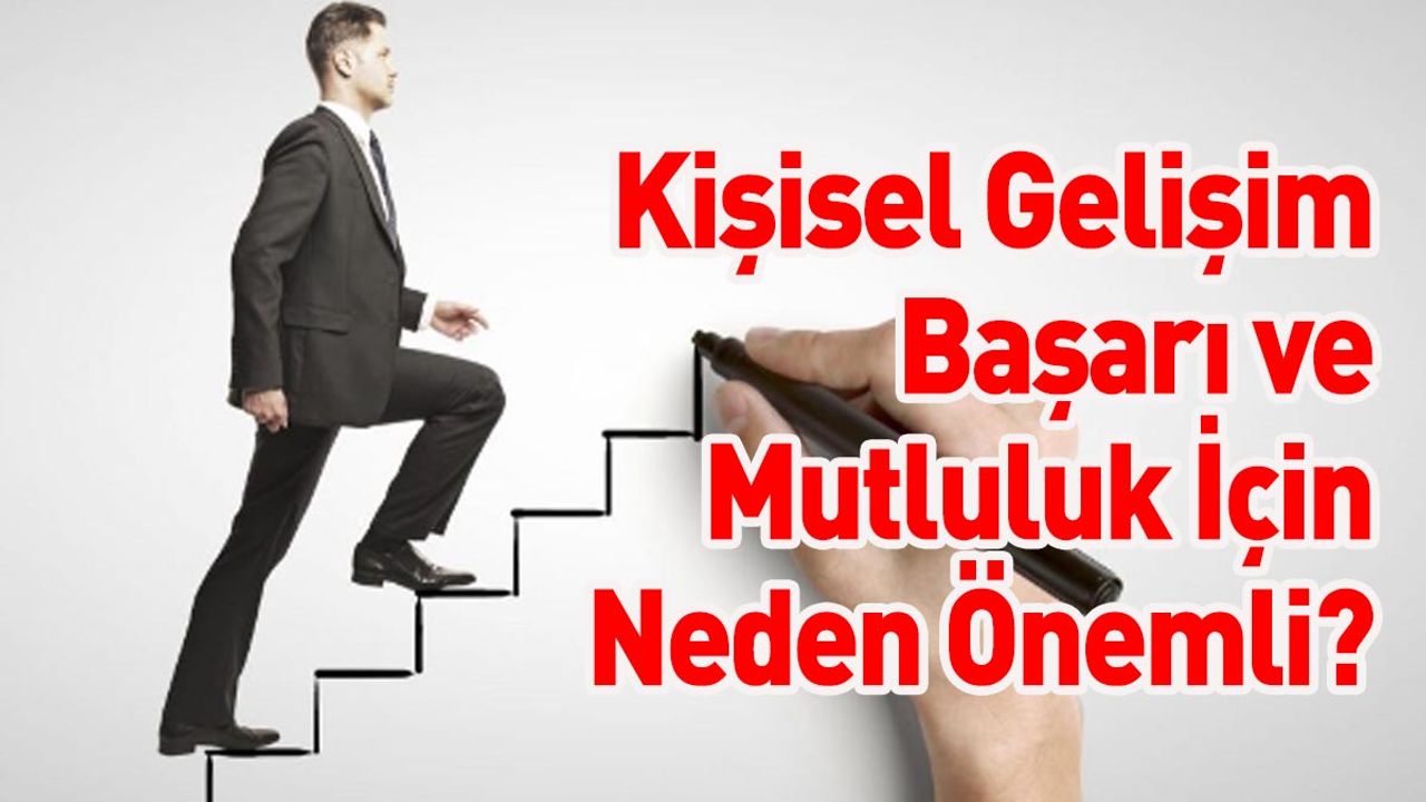 Kişisel gelişim başarı ve mutluluk için neden önemli?