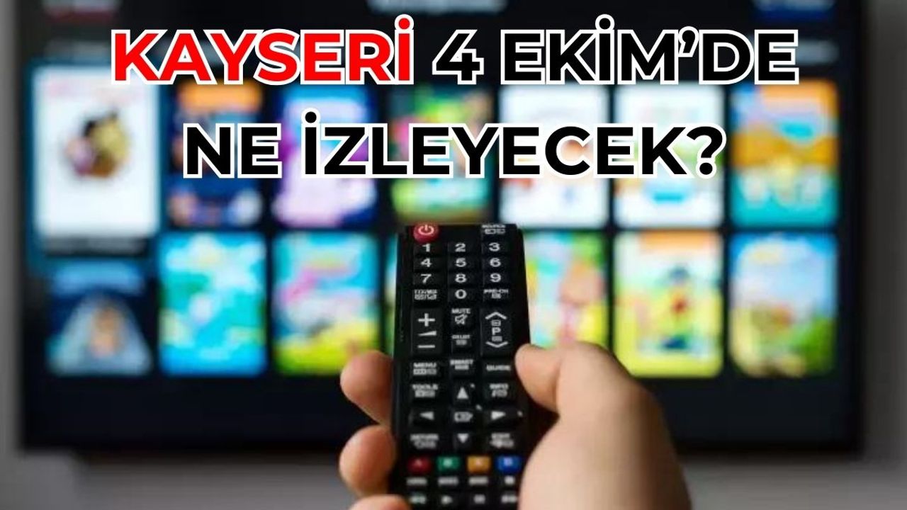 Kayseri 4 Ekim'de Ne İzleyecek? Televizyon Ekranında Neler Var?