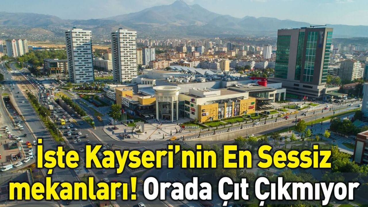 Kayseri’nin En Sessiz Mekânları! Oralarda Çıt Çıkmıyor