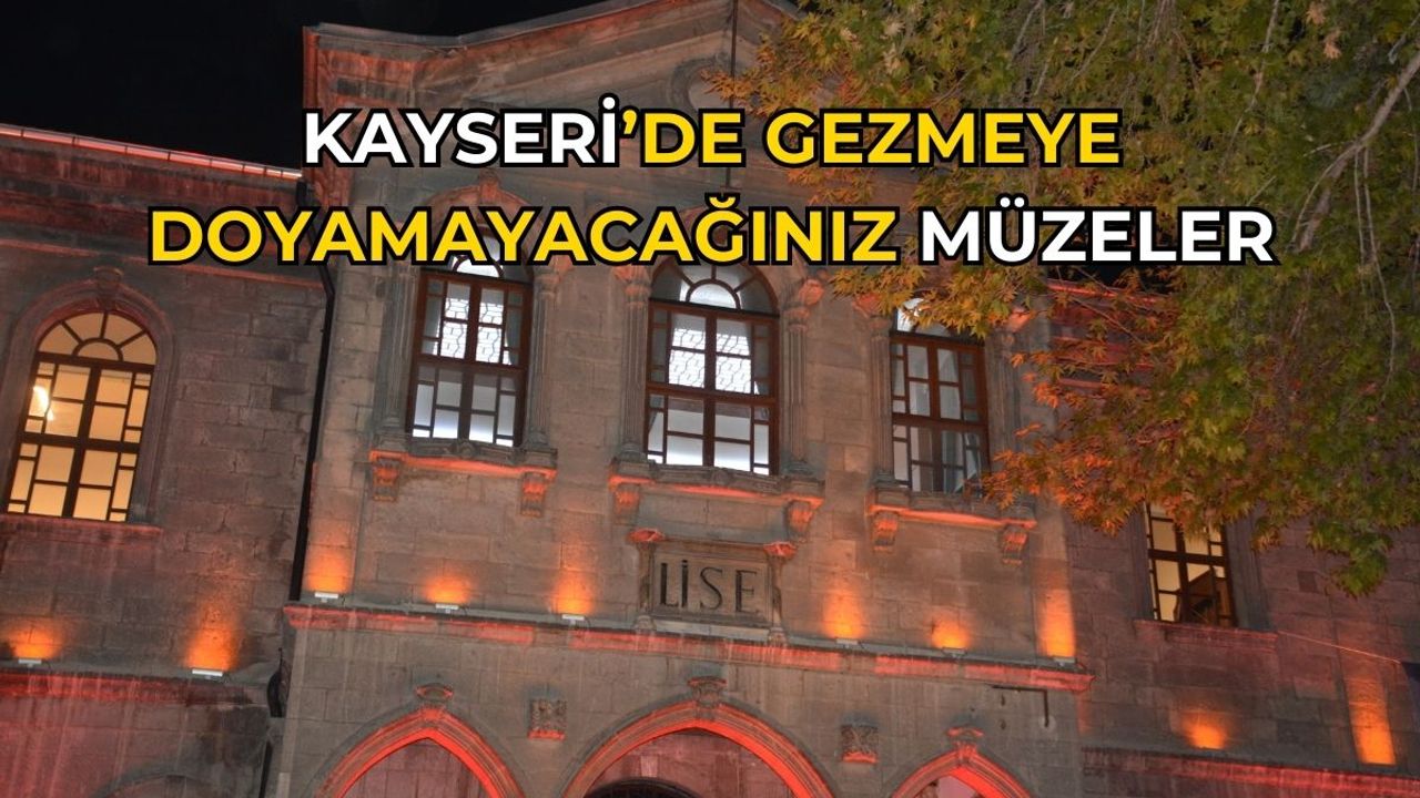 Kayseri'de Gezmeye Doyamayacağınız Müzeler!