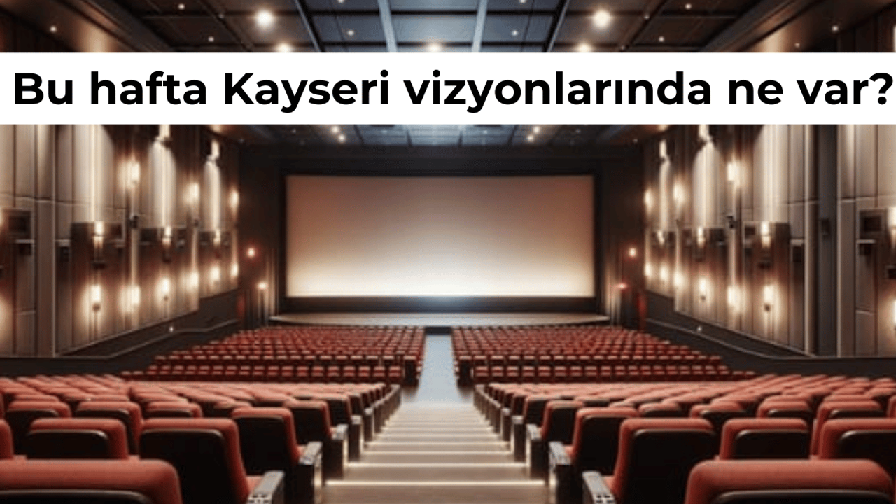 Bu hafta Kayseri vizyonlarında ne var?