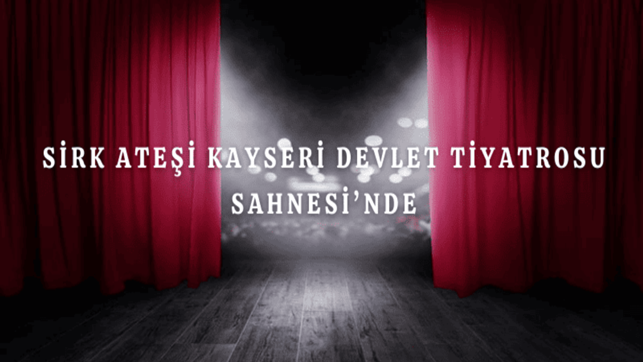 Sirk Ateşi Kayseri Devlet Tiyatrosu Sahnesi’nde