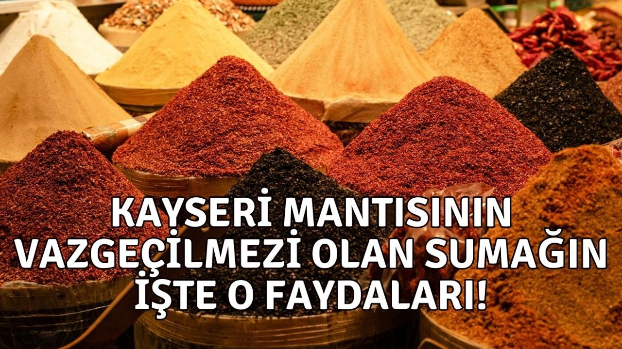 Kayseri mantısının vazgeçilmezi olan sumağın işte o faydaları!