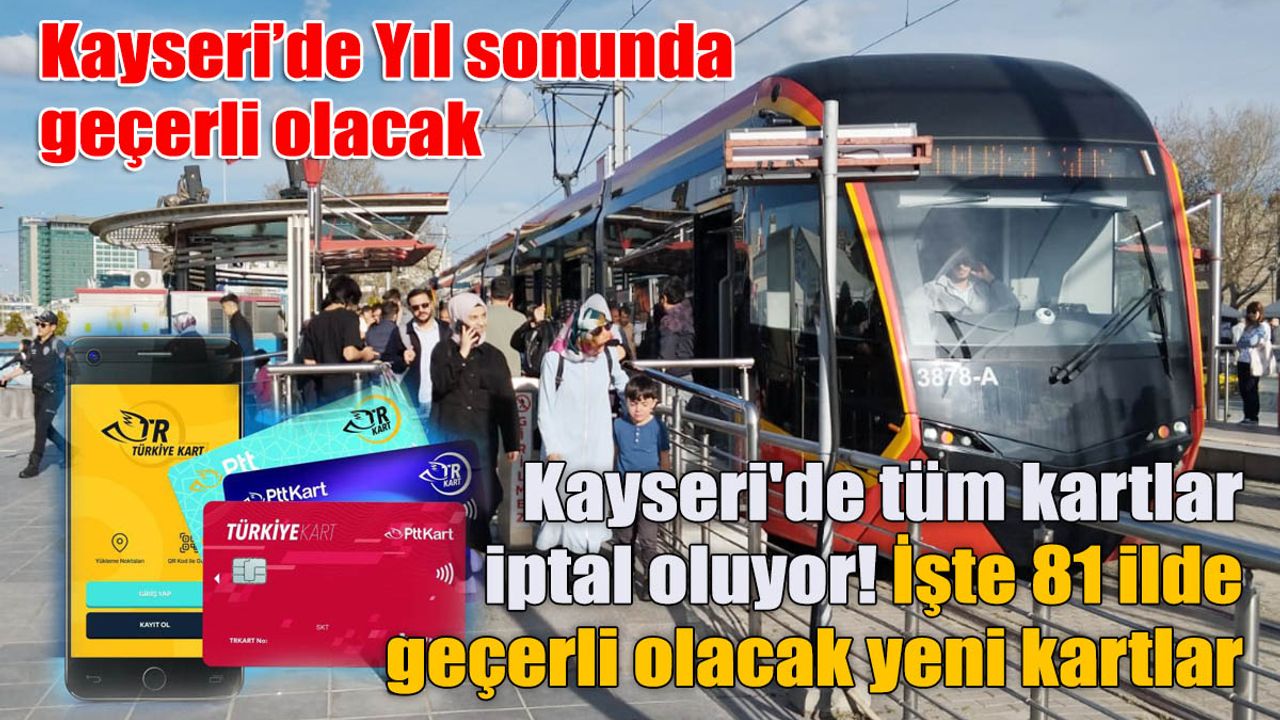 Kayseri'de tüm kartlar iptal oluyor! İşte 81 ilde geçerli olacak yeni kartlar