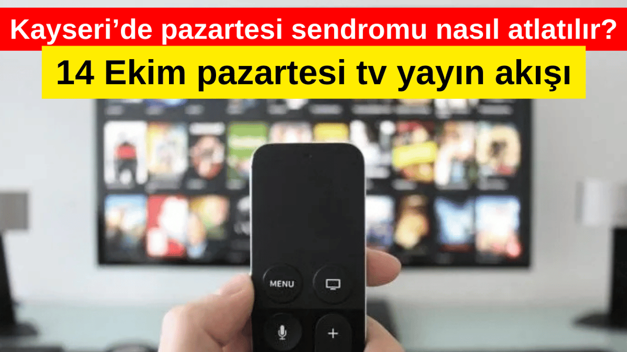 Kayseri'de pazartesi sendromu nasıl atlatılır? 14 Ekim tv yayın akışı