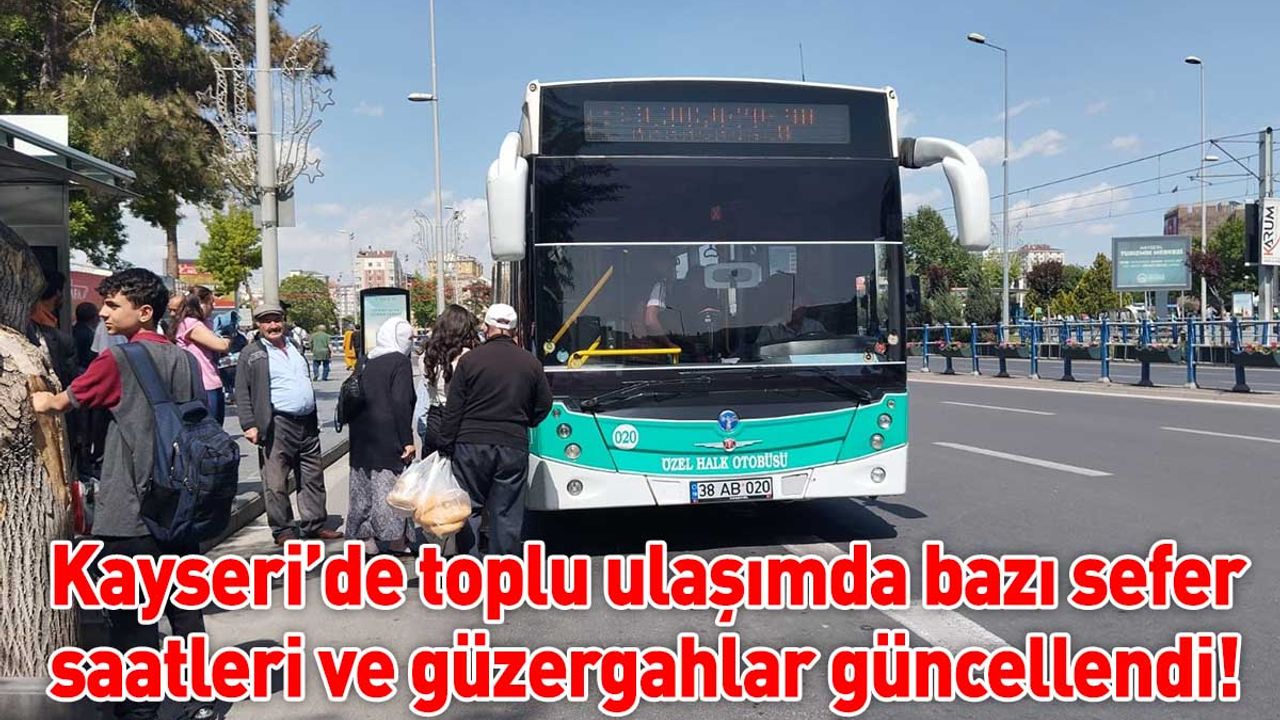 Kayseri’de toplu ulaşımda sefer saatleri ve güzergahlar güncellendi!