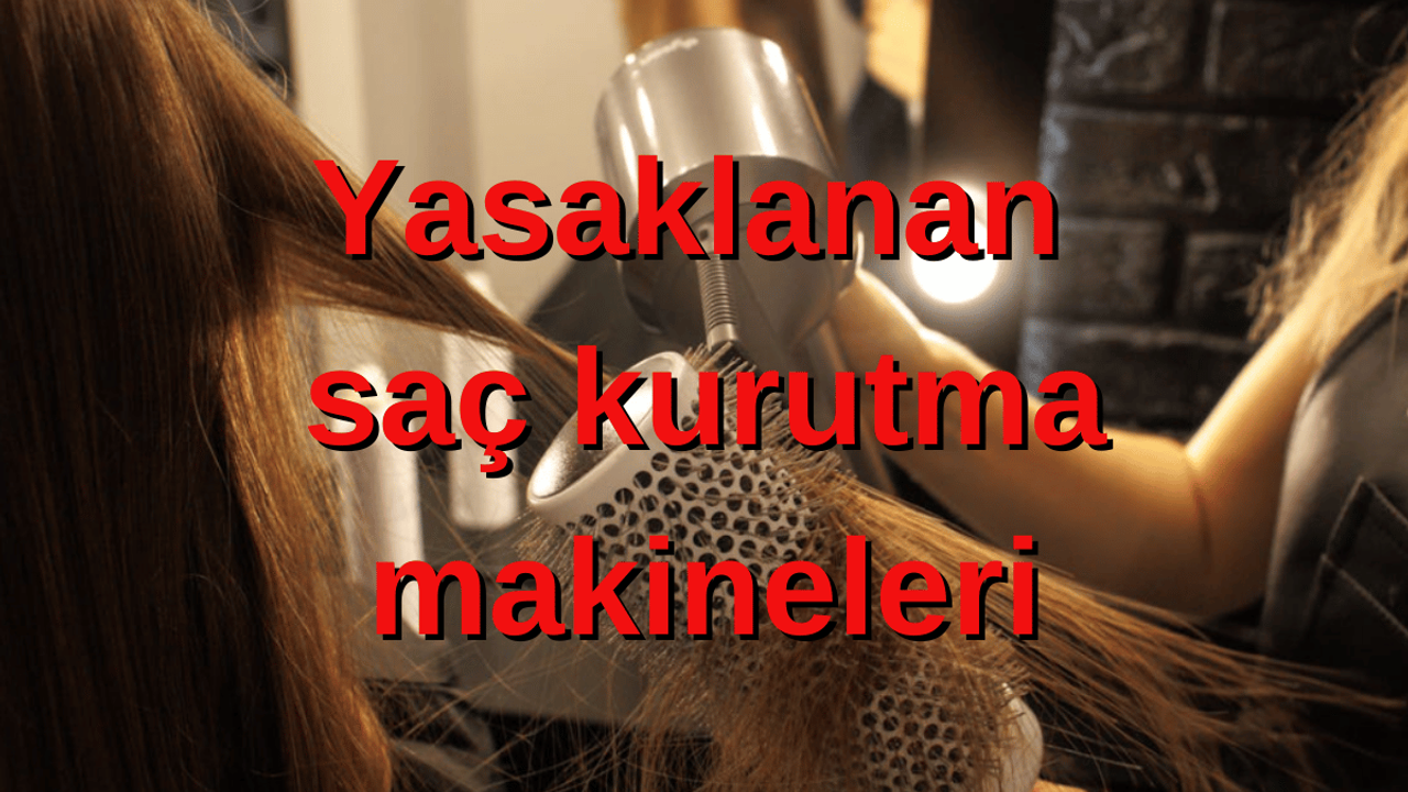 Bakanlık; o saç kurutma makinelerini yasakladı!