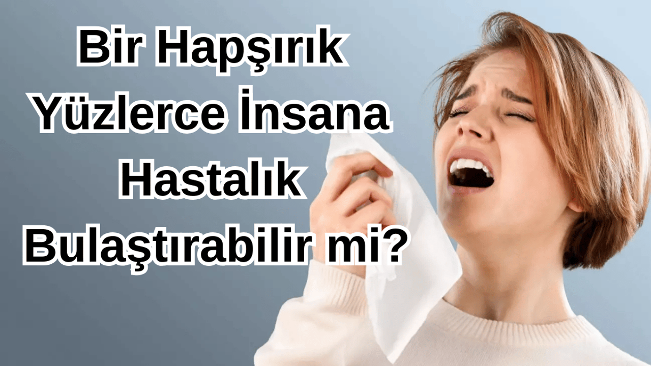 Bir Hapşırık Yüzlerce İnsana Hastalık Bulaştırabilir mi?