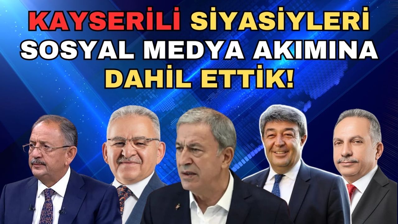 Kayserili siyasileri sosyal medya akımına dahil ettik!