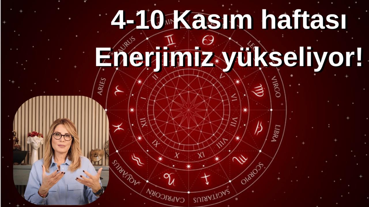 Enerjiniz yükseliyor! 4- 10 Kasım haftası burç yorumları