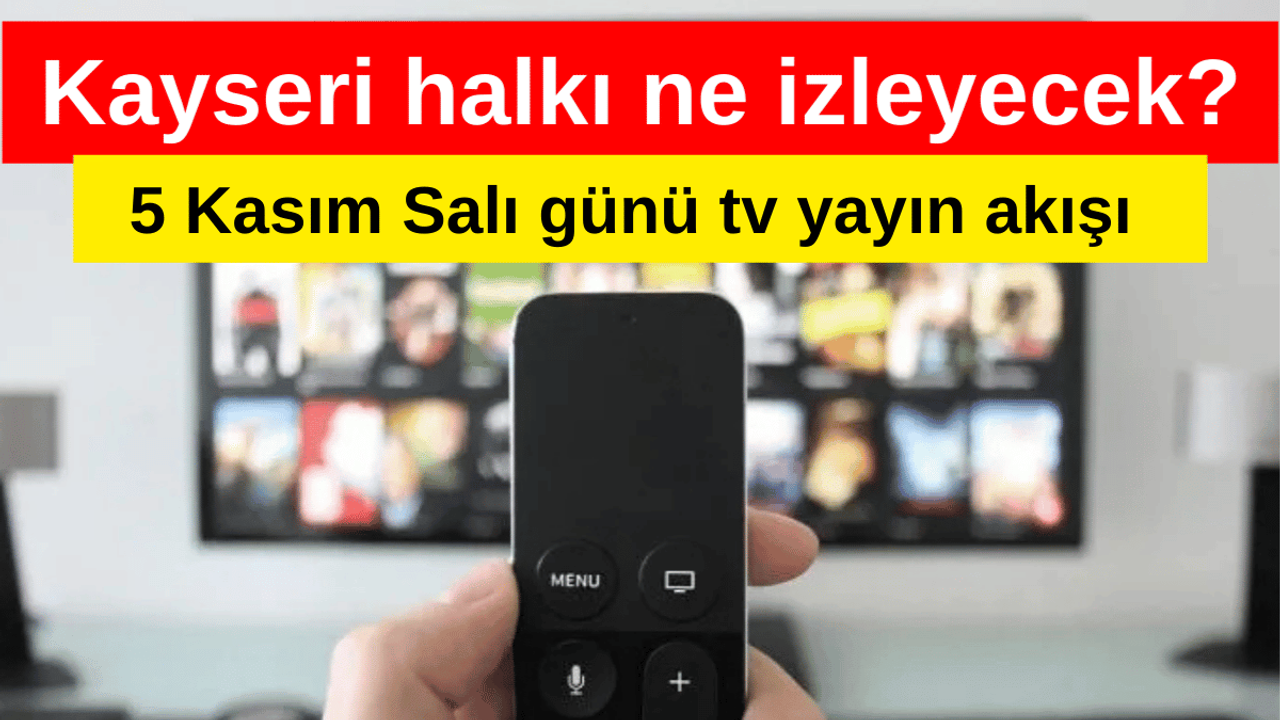 Kayseri'de tv yayın akışı - 5 Kasım 2024