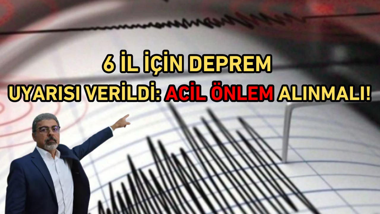 6 il için deprem uyarısı verildi: Acil önlem alınmalı!