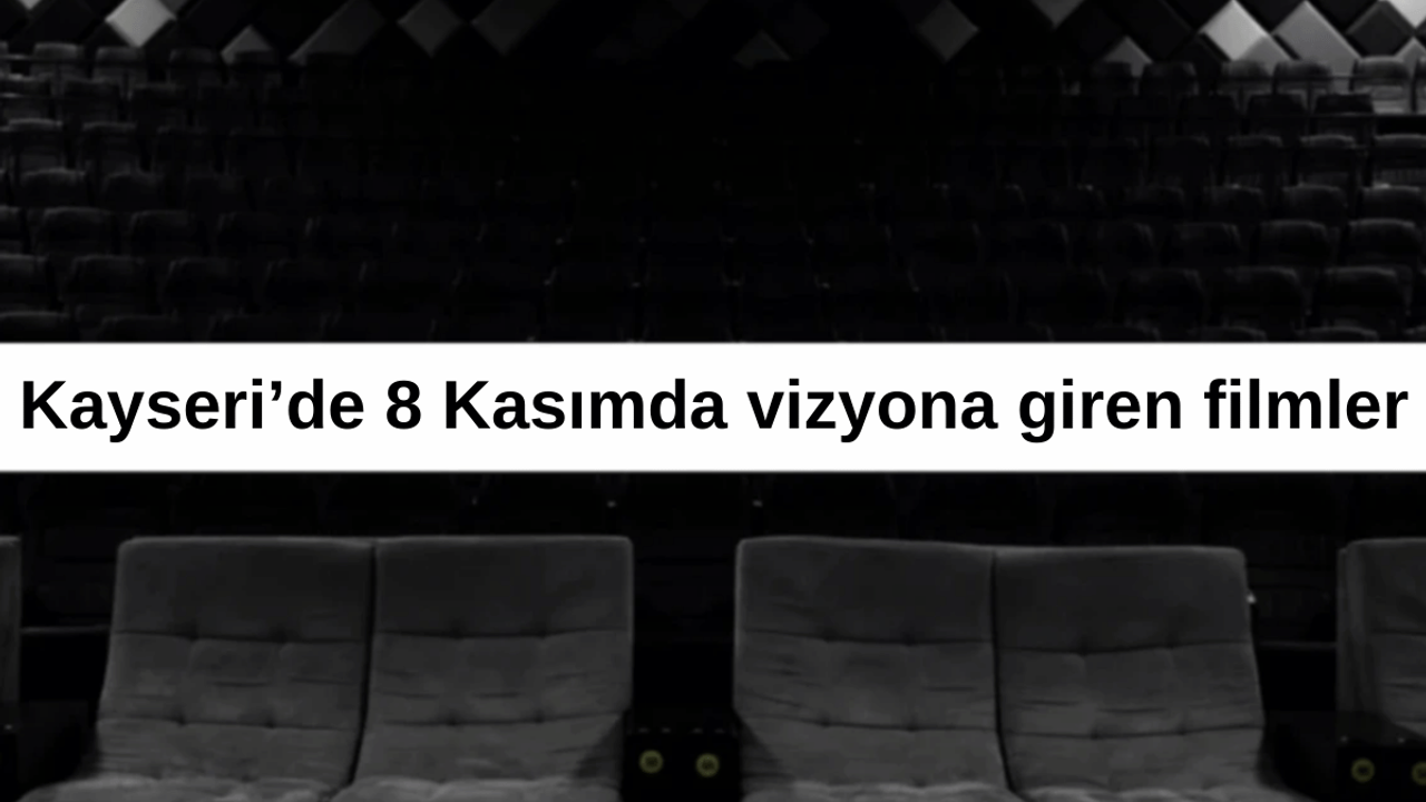 Bugün Kayseri'de hangi filmler vizyona girdi? 8 Kasım 2024 vizyondaki filmler