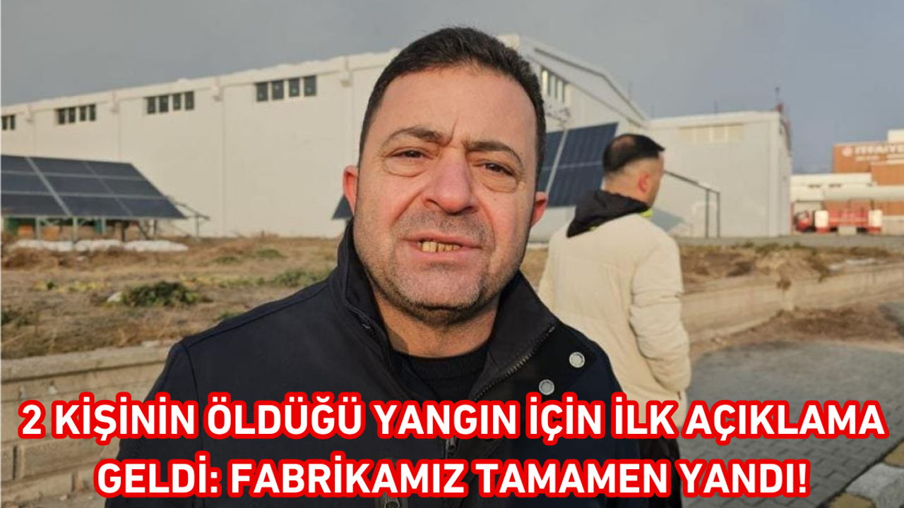 2 kişinin öldüğü yangın için ilk açıklama geldi: Fabrikamız tamamen yandı!
