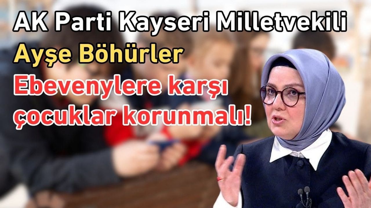 AK Parti Kayseri Milletvekili Ayşe Böhürler ‘Ebeveynlere karşı çocukları korumalı!’