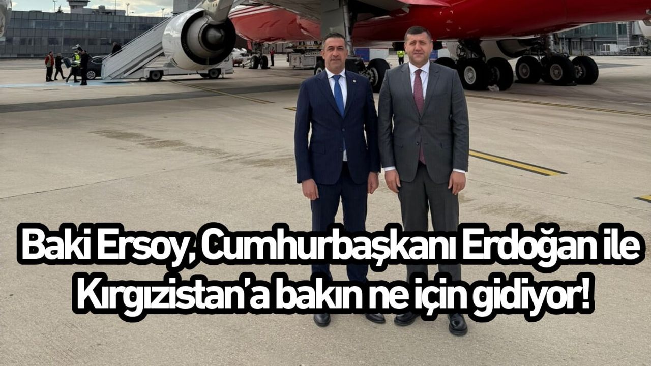 Baki Ersoy, Cumhurbaşkanı Erdoğan ile Kırgızistan’a bakın ne için gidiyor!