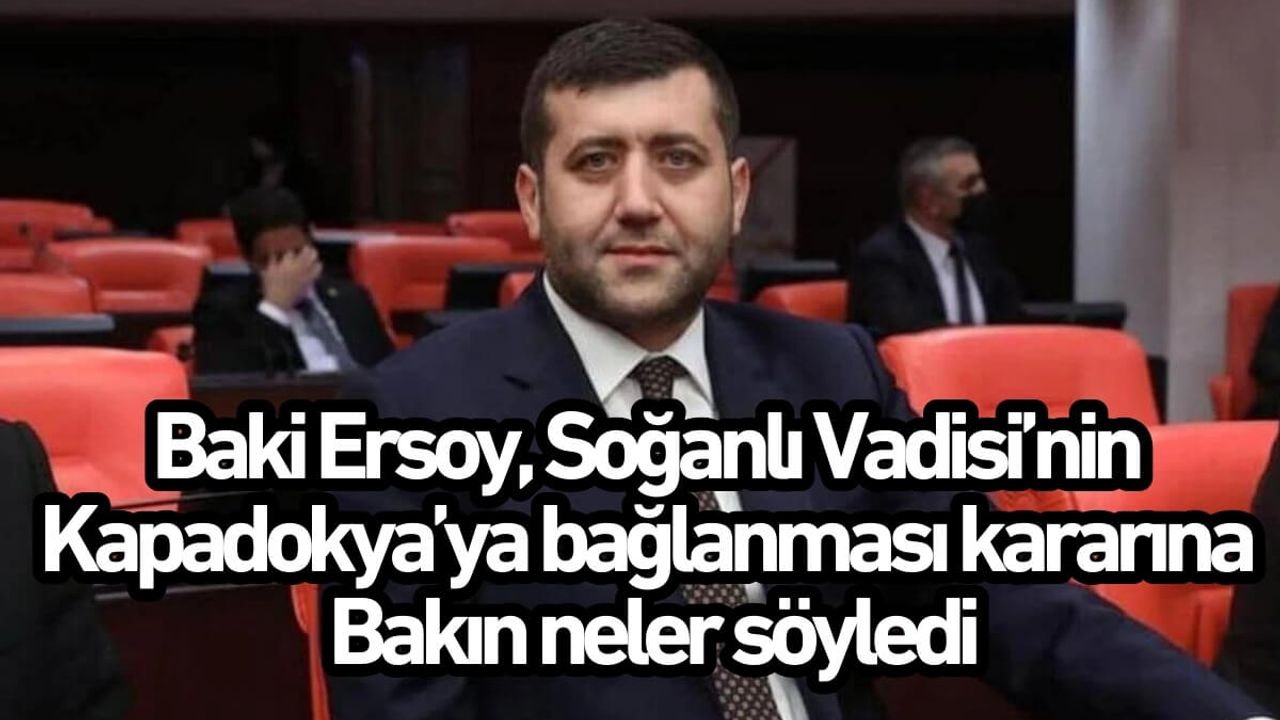 Baki Ersoy, Soğanlı Vadisi’nin Kapadokya’ya bağlanması kararına bakın neler söyledi