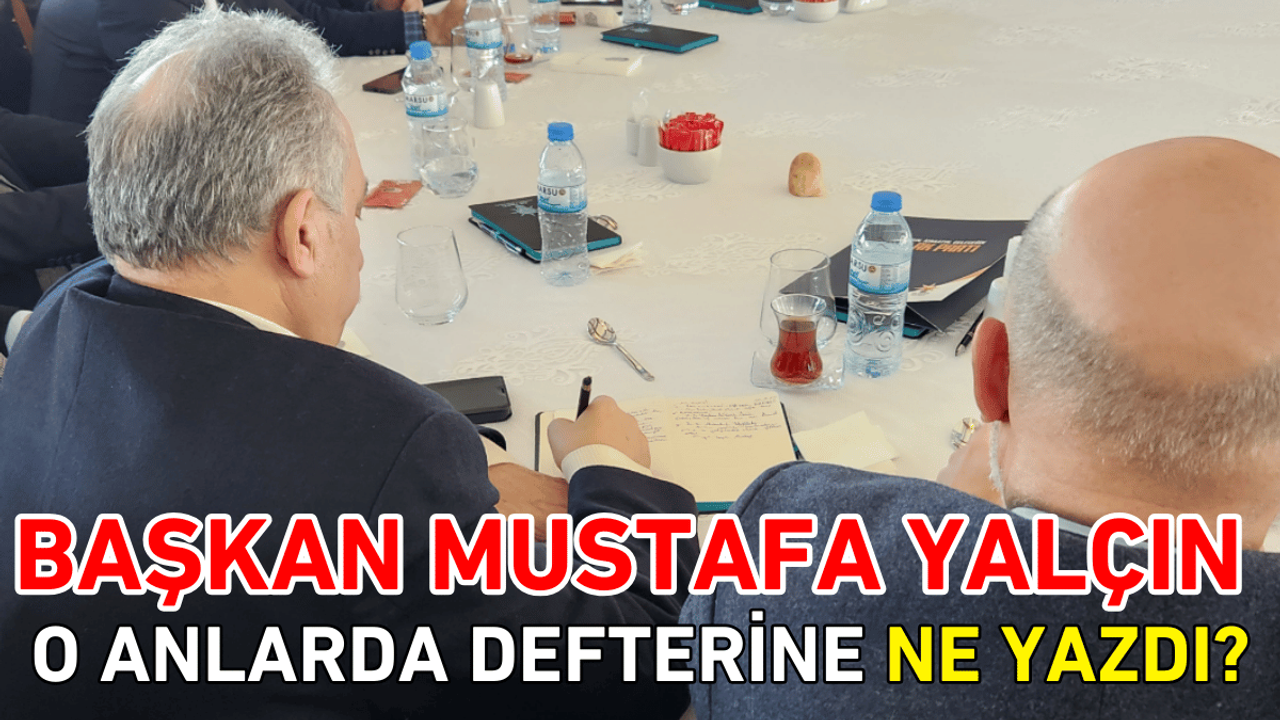 Başkan Mustafa Yalçın o anlarda defterine ne yazdı?