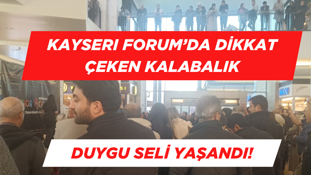 Kayseri Forum’da dikkat çeken kalabalık! Herkes hüzne boğuldu!