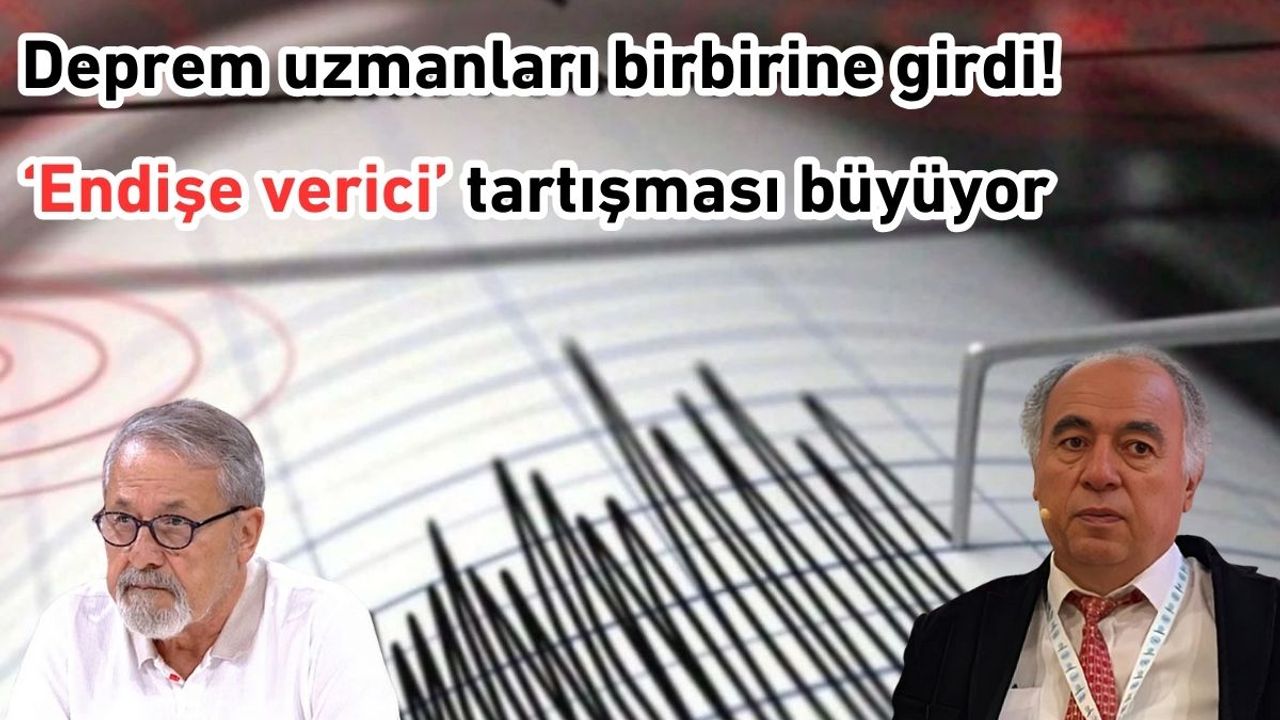 Deprem uzmanları birbirine girdi! ‘Endişe verici’ tartışması büyüyor