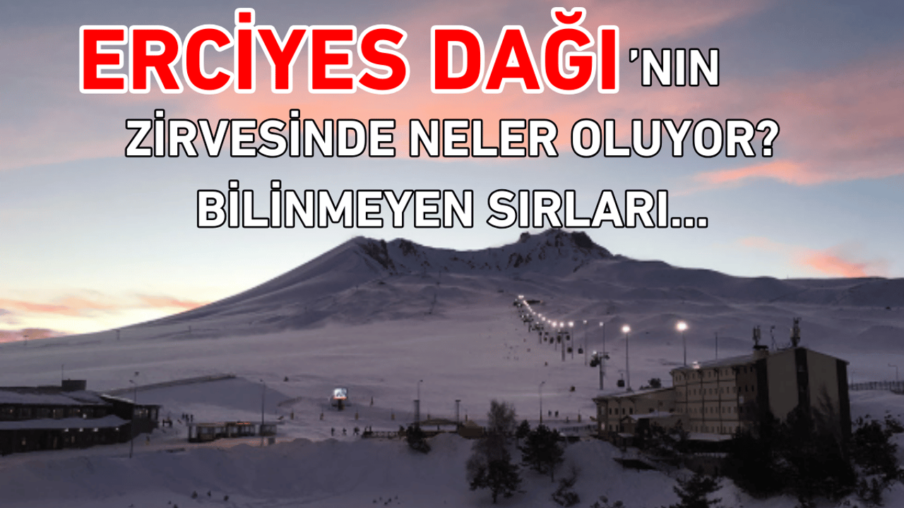Erciyes Dağı'nın zirvesinde neler oluyor? Bilinmeyen sırları...