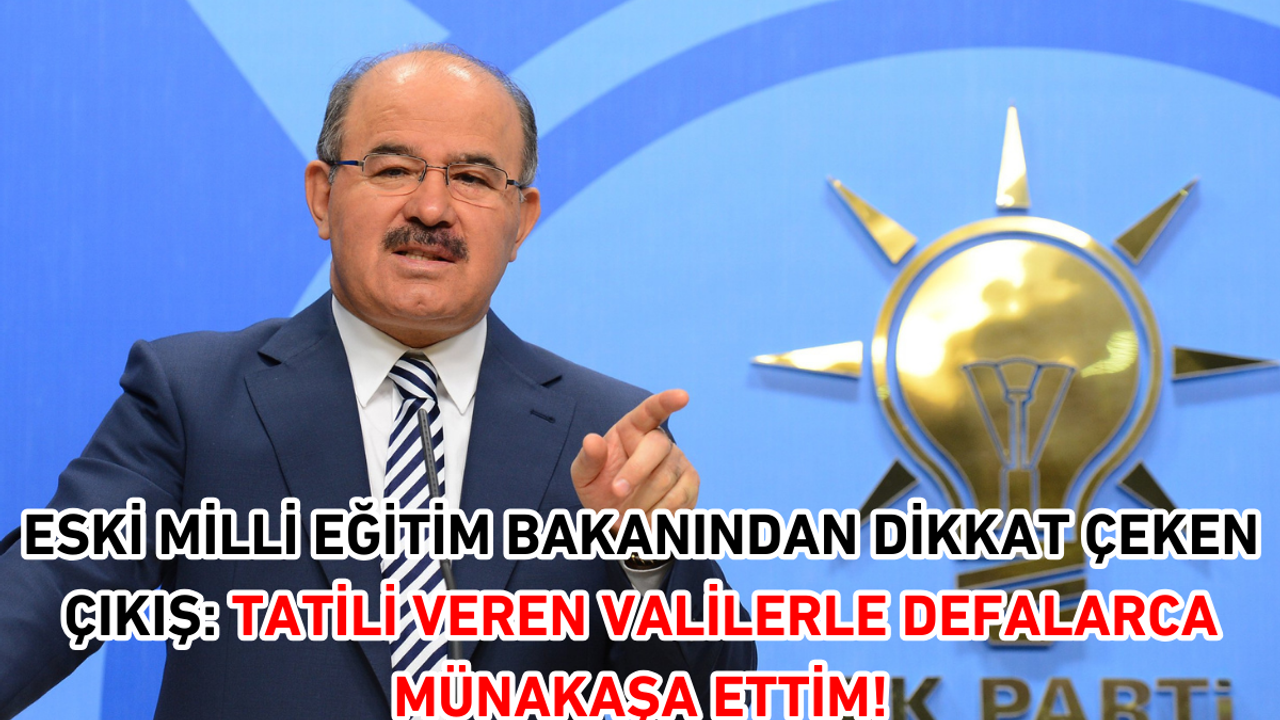 Eski milli eğitim bakanından dikkat çeken çıkış: Tatili veren valilerle defalarca münakaşa ettim!