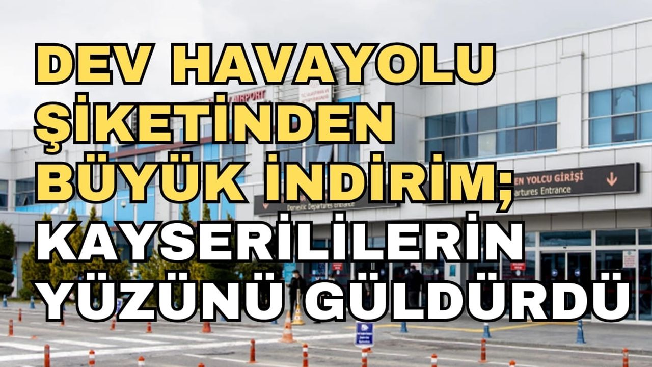 Dev havayolu şirketinden büyük indirim! Kayserililerin yüzü gülecek