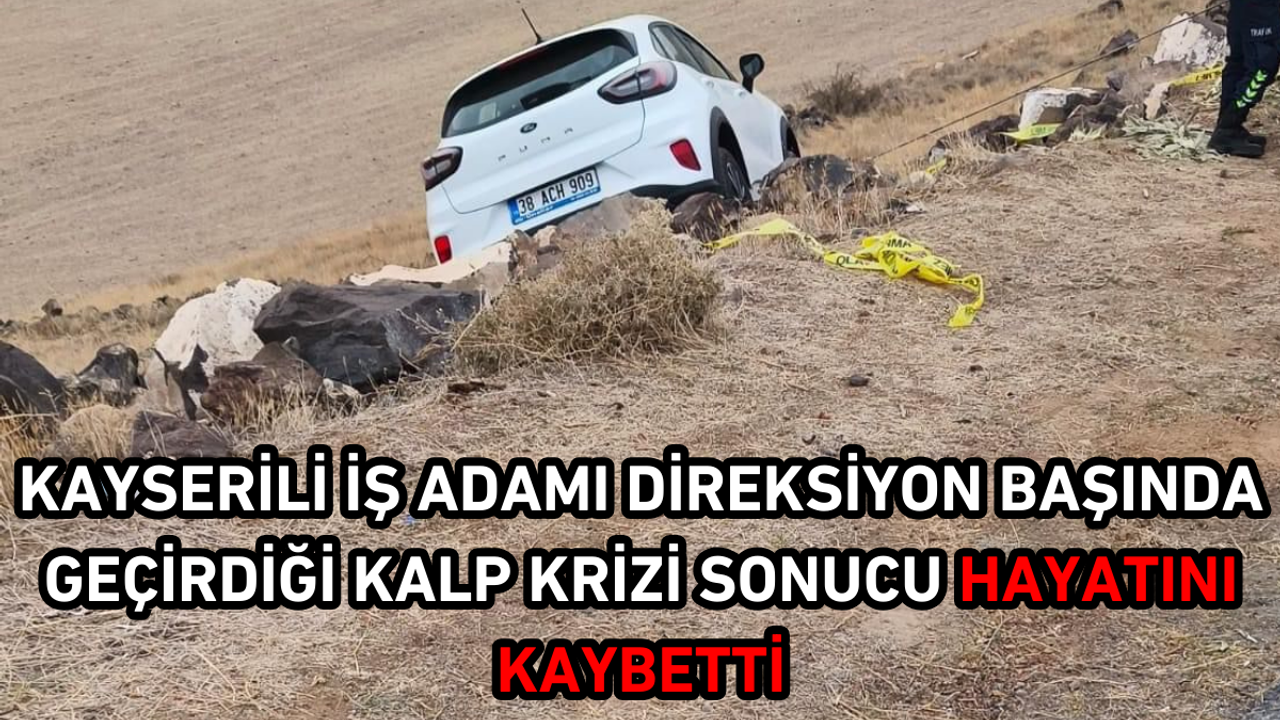 Kayserili iş insanı direksiyon başında geçirdiği kalp krizi sonucu hayatını kaybetti!