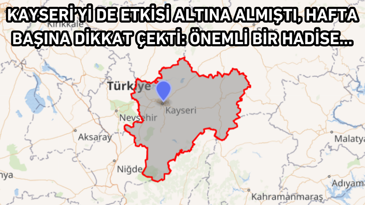 Kayseri’yi de de etkili olmuştu, hafta başına dikkat çekti: Önemli bir hadise…