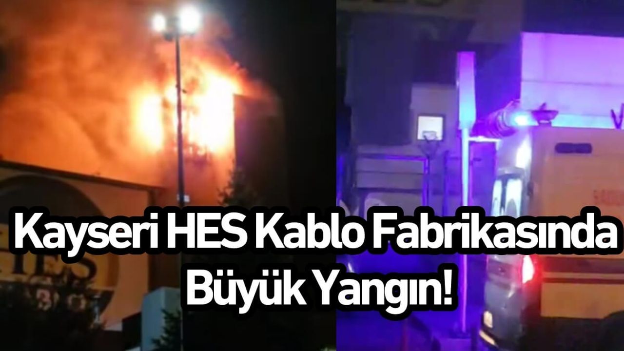 Kayseri HES Kablo Fabrikasında Büyük Yangın!