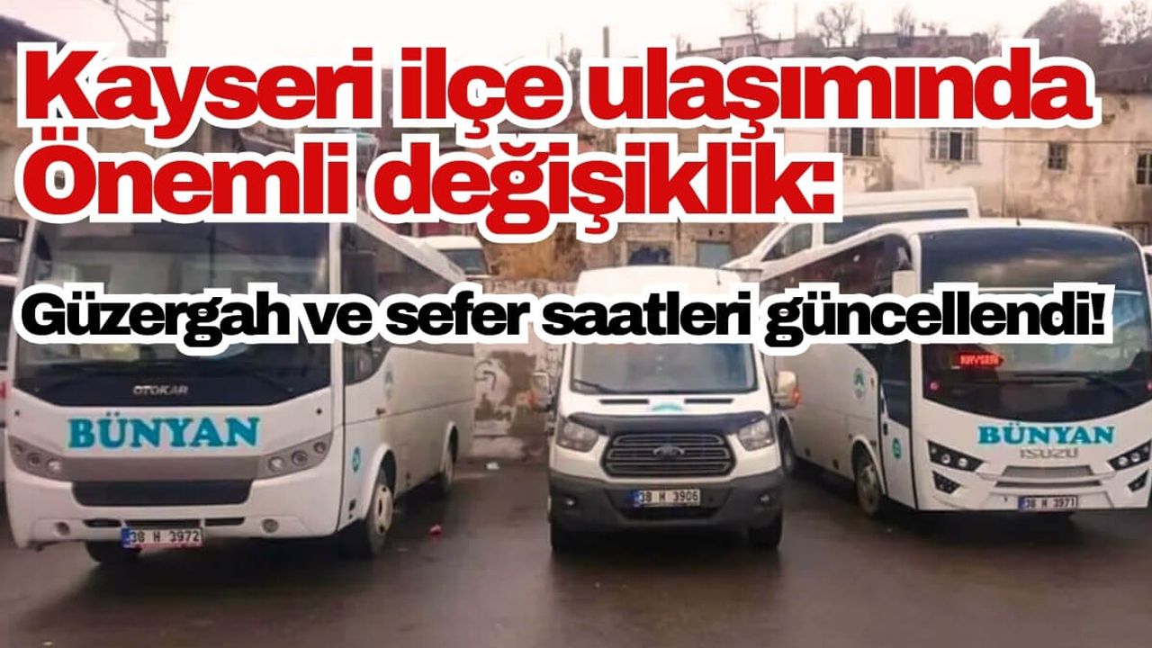 Kayseri ilçe ulaşımında önemli değişiklik: Güzergah ve sefer saatleri güncellendi!