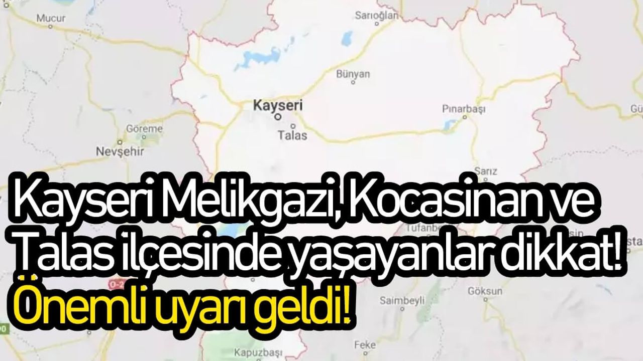 Kayseri Melikgazi, Kocasinan ve Talas ilçesinde yaşayanlar dikkat! Önemli uyarı geldi!