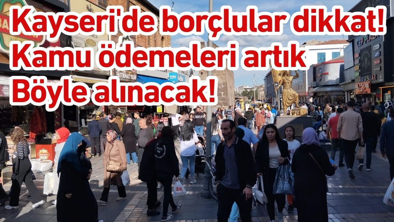 Kayseri'de borçlular dikkat! Kamu ödemeleri artık böyle alınacak!