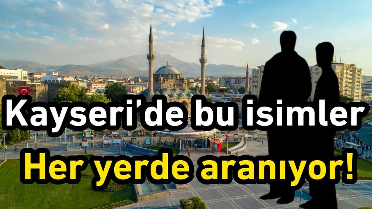 Kayseri’de bu isimler her yerde aranıyor!