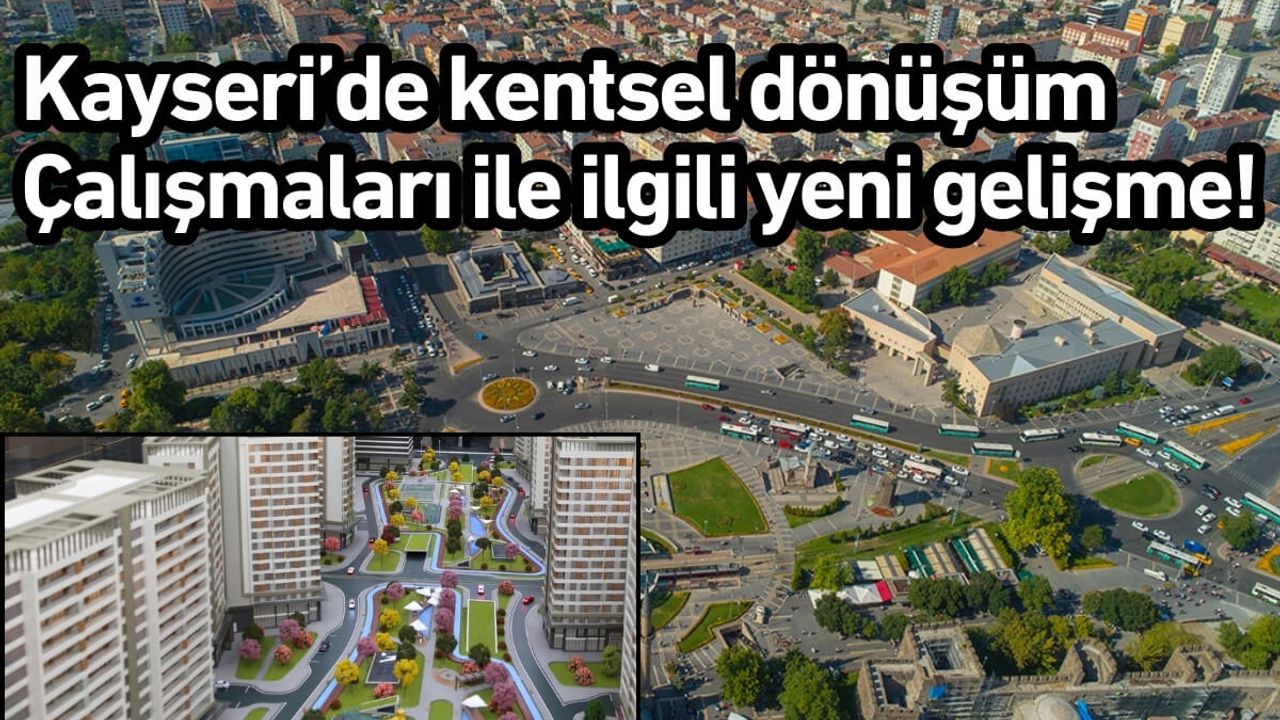 Kayseri’de kentsel dönüşüm çalışmaları ile ilgili yeni gelişme!