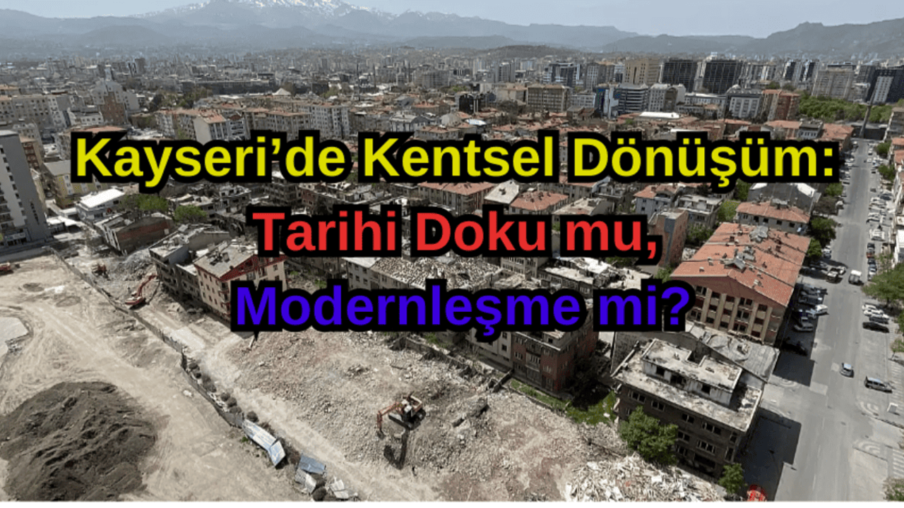 Kayseri’de Kentsel Dönüşüm: Tarihi Doku mu, Modernleşme mi?