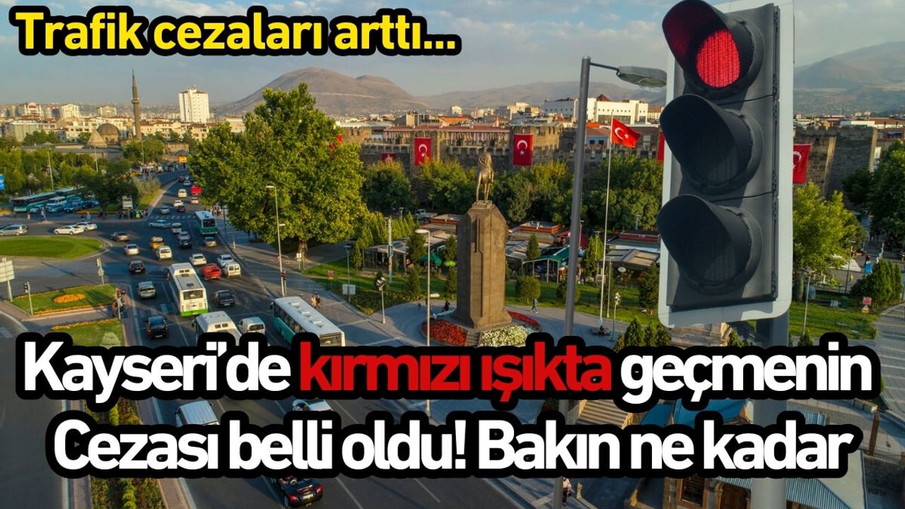 Kayseri’de kırmızı ışıkta geçmenin cezası belli oldu! Bakın ne kadar