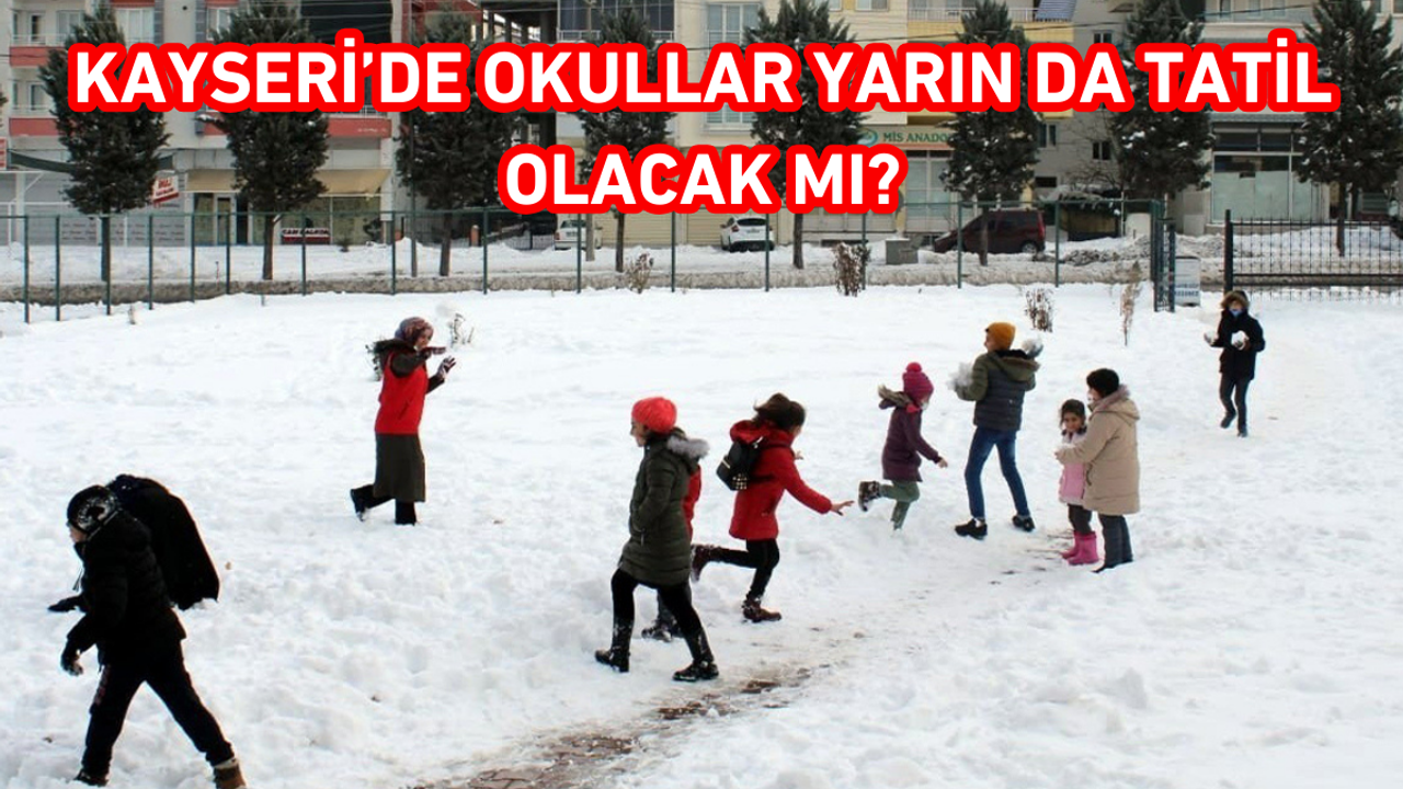 Kayseri’de okullar yarın da tatil olacak mı?