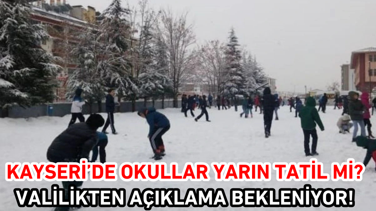 Kayseri’de yarın okullar tatil mi? Valilikten açıklama bekleniyor!
