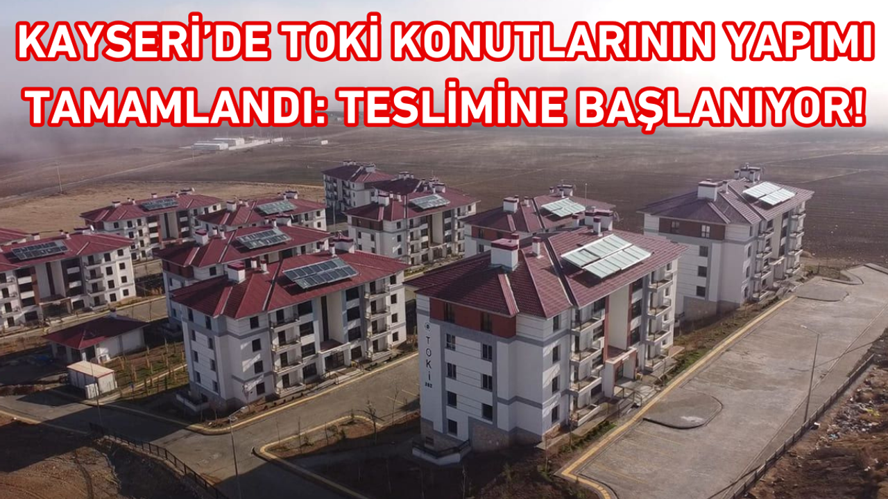 Kayseri’de TOKİ konutlarının yapımı tamamlandı: Teslimine Başlanıyor!