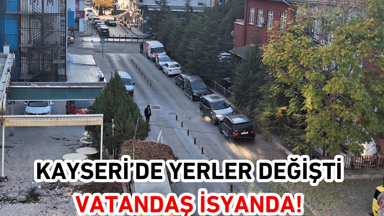 Kayseri’de yerler değişti: Vatandaş isyanda!