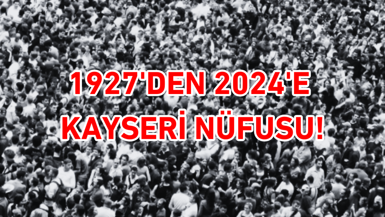 1927'den 2024'e Kayseri nüfusu!